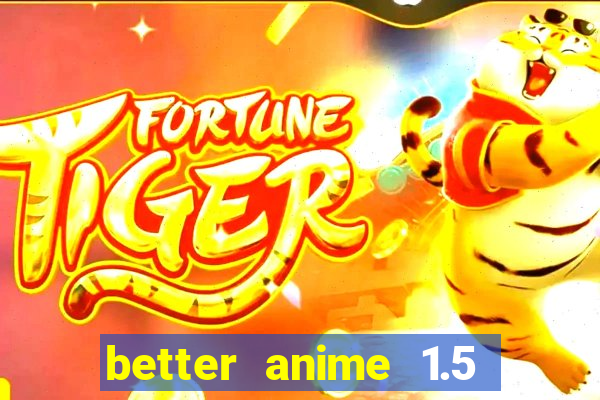 better anime 1.5 apk download